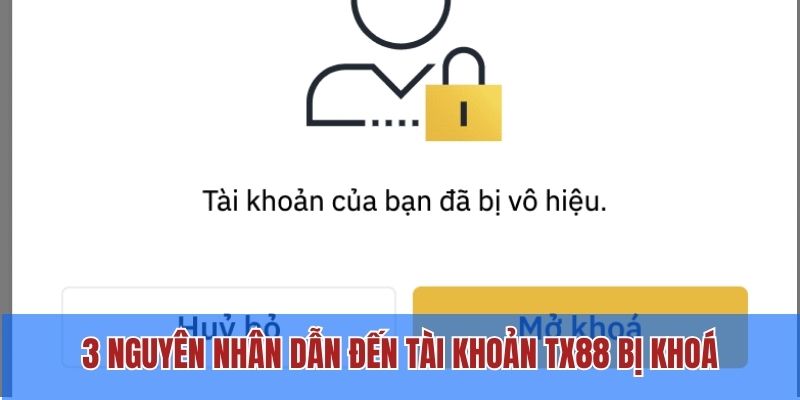 3 nguyên nhân dẫn đến tài khoản TX88 bị khoá
