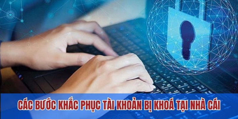 Các bước khắc phục tài khoản bị khoá tại nhà cái