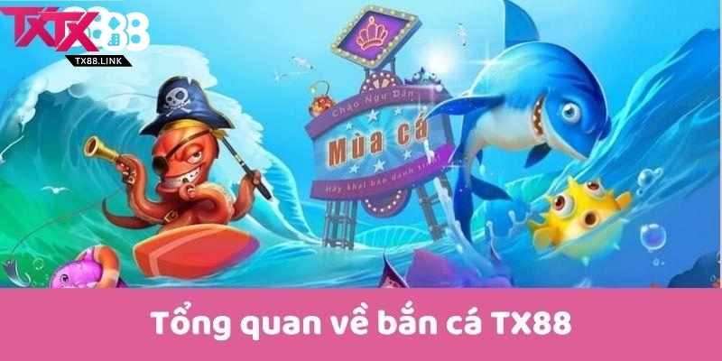 Tổng quan về BẮN CÁ TX88